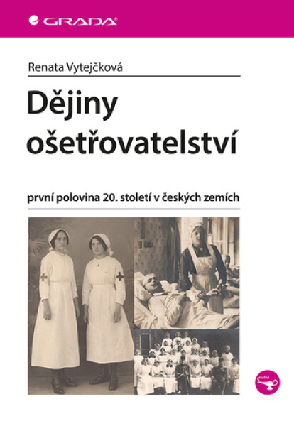 Dějiny ošetřovatelství - první polovina 20. století v českých zemích - Renata Vytejčková