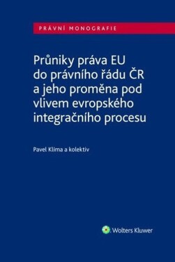 Průniky práva EU do právního řádu ČR a jeho proměna pod vlivem evropského integračního procesu - Pavel Klíma