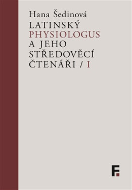 Latinský Physiologus a jeho středověcí čtenáři I - Šedinová Hana