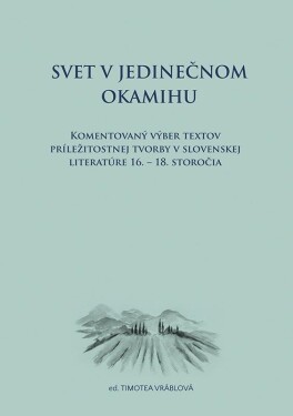 Svet v jedinečnom okamihu Komentovaný výber textov príležitostnej tvorby v slovenskej lite - Timotea Vráblová