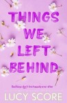 Things We Left Behind: the heart-pounding new book from the bestselling author of Things We Never Got Over - Lucy Score