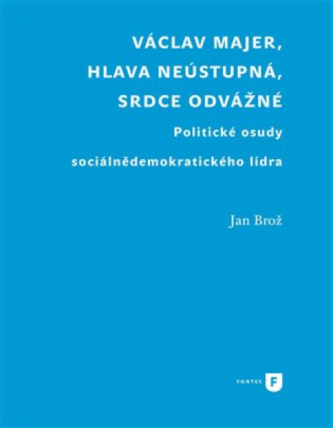 Václav Majer, hlava neústupná, srdce odvážné - Jan Brož