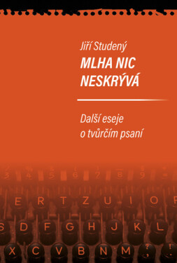 Mlha nic neskrývá - Další eseje o tvůrčím psaní - Jiří Studený