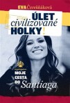 Úlet civilizované holky. moje cesta do Santiaga - Eva Čerešňáková