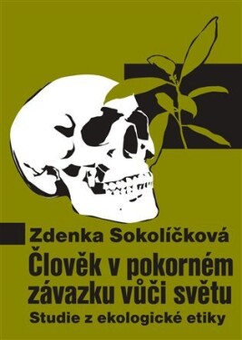 Člověk pokorném závazku vůči světu Studie ekologické etiky Zdenka Sokolíčková