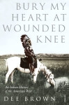 Bury My Heart At Wounded Knee: An Indian History of the American West - Dee Brown