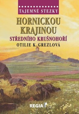 Tajemné stezky Hornickou krajinou středního Krušnohoří Otilie Grezlová