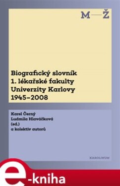 Biografický slovník 1. lékařské fakulty Univerzity Karlovy 1945–2008. 2. svazek M-Ž e-kniha