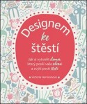 Designem ke štěstí - Jak si vytvořit domov, který posílí vaše zdraví a zvýší pocit štěstí - Victoria Harrisonová