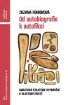 Od autobiografie k autofikci - Narativní strategie vyprávění o vlastním životě - Zuzana Fonioková