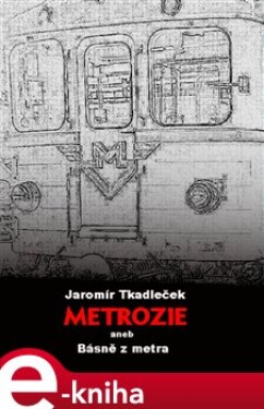 Metrozie aneb Básně z metra - Jaromír Tkadleček e-kniha