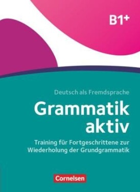 Grammatik aktiv B1+, Training für Fortgeschrittene zur Wiederholung der Grundgrammatik - kolektiv autorů