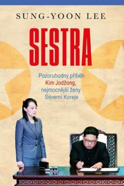 Sestra - Pozoruhodný příběh Kim Jodžong, nejmocnější ženy Severní Koreje - Sung-Yoon Lee