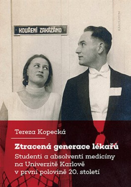 Ztracená generace lékařů - Studenti a absolventi medicíny na Univerzitě Karlově v první polovině 20. století - Tereza Kopecká