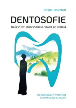 Dentosofie - Naše zuby jako vstupní brána ke zdraví - Michel Montaud