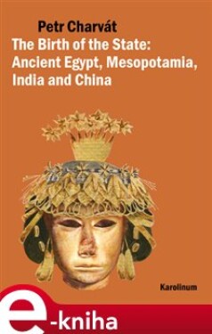 The Birth of the State. Ancient Egypt, Mesopotamia, India and China - Petr Charvát e-kniha