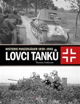 Lovci tanků - Historie Panzerjäger 1939-1942 - Thomas Anderson