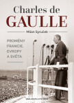 Charles de Gaulle - Proměny Francie, Evropy a světa - Milan Syruček