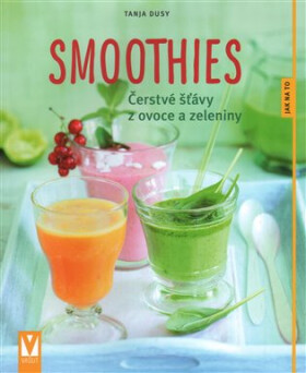 Smoothies - Čerstvé šťávy z ovoce a zeleniny - Tanja Dusyová