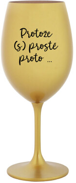 PROTOŽE (S)PROSTĚ PROTO... zlatá sklenice na víno 350 ml