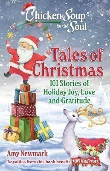 Chicken Soup for the Soul: Tales of Christmas: 101 Stories of Holiday Joy, Love and Gratitude - Amy Newmark