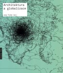 Architektura a globalizace - Texty o moderní a současné architektuře 5 - Jana Tichá