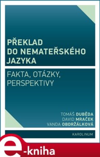 Překlad do nemateřského jazyka. Fakta, otázky, perspektivy - Tomáš Duběda, David Mraček, Vanda Obdržálková e-kniha