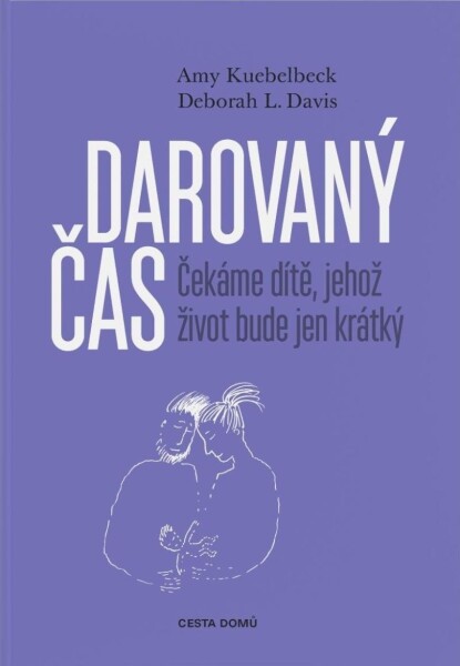 Darovaný čas Čekáme dítě, jehož život bude jen krátký Amy Kuebelbeck