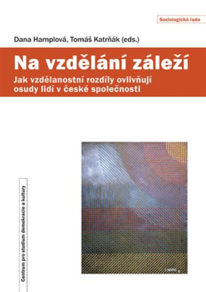 Na vzdělání záleží - Jak vzdělanostní rozdíly ovlivňují osudy lidí v české společnosti - Tomáš Katrňák