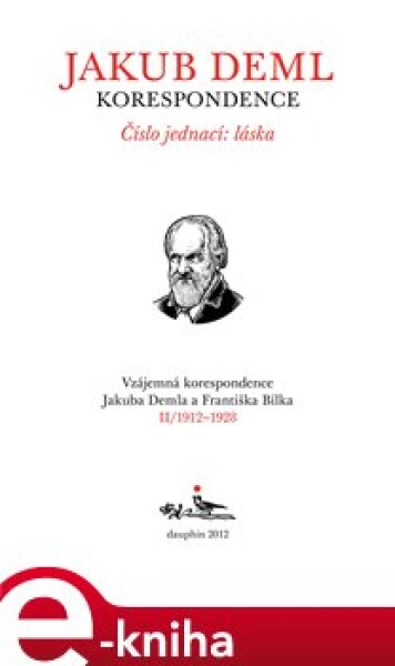 Číslo jednací: láska (Kniha II. 1912-1928). Vzájemná korespondence Jakuba Demla a Františka Bílka - Jakub Deml, František Bílek e-kniha