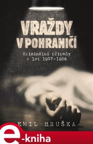 Vraždy v pohraničí. Kriminální případy z let 1929–1956 - Emil Hruška e-kniha