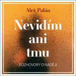 Nevidím ani tmu - Rozhovory o naději - CDmp3 - Aleš Palán