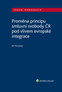 Proměna principu smluvní svobody v ČR pod vlivem evropské integrace - Jiří Novotný - e-kniha