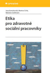 Etika pro zdravotně sociální pracovníky - Jana Kutnohorská, Cichá Martina, Radoslav Goldmann