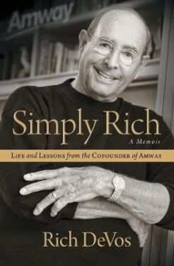 Simply Rich: Life and Lessons from the Cofounder of Amway - Rich DeVos