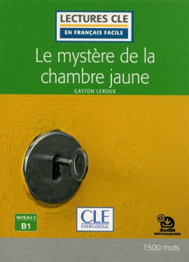 Le mystere de la chambre jaune - Niveau 3/B1 - Lecture CLE en français facile - Livre + Audio téléchargeable - Gaston Leroux