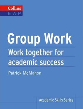 Group Work: Work Together for Academic Success (Collins English for Academic Purposes) - Patrick McMahon