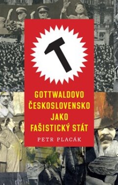 Gottwaldovo Československo jako fašistický stát Petr Placák