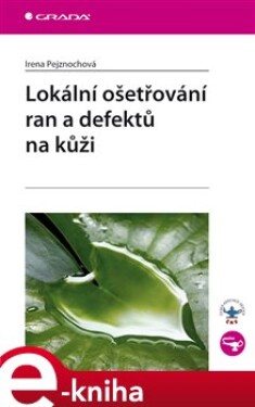 Lokální ošetřování ran a defektů na kůži - Irena Pejznochová e-kniha