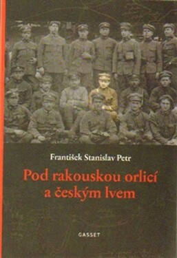 Pod rakouskou orlicí českým lvem František Stanislav Petr