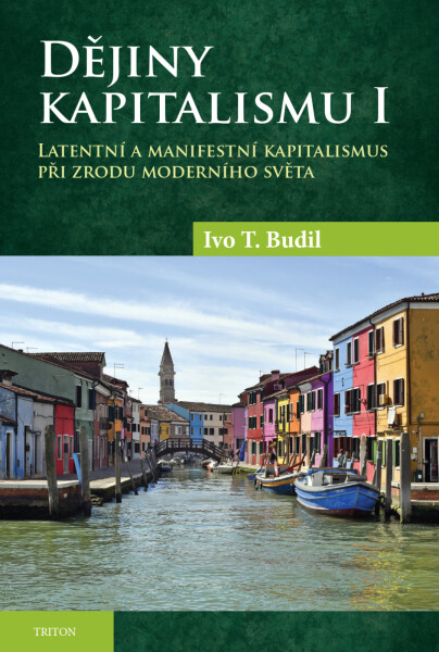 Dějiny kapitalismu I. - Latentní a manifestní kapitalismus při zrodu moderního světa - Ivo T. Budil