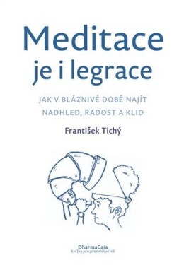 Meditace je i legrace - Jak v bláznivé době najít nadhled, radost a klid - František Tichý