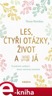 Les, čtyři otázky, život a já. O jednom setkání, které všechno změnilo - Tessa Randau e-kniha