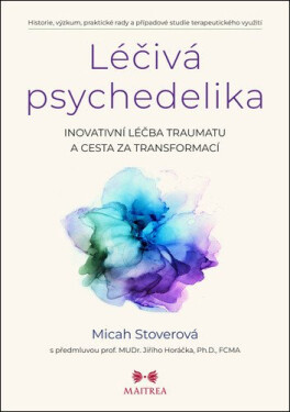 Léčivá psychedelika - Inovativní léčba traumatu a cesta za transformací - Micah Stoverová