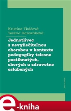 Jednotlivec s nevyliečiteľnou chorobou v kontexte pedagogiky telesne postihnutých, chorých a zdravotne oslabených - Kristína Tkáčová, Terézia Harčaríková e-kniha