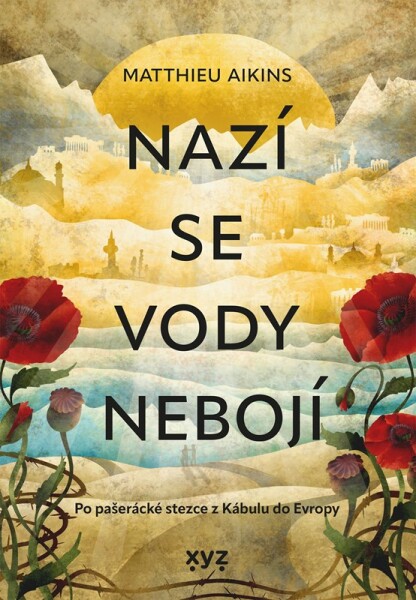 Nazí se vody nebojí - Po pašerácké stezce z Kábulu do Evropy - Matthieu Aikins