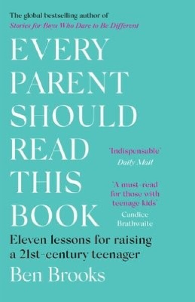 Every Parent Should Read This Book: Eleven lessons for raising a 21st-century teenager - Ben Brooks