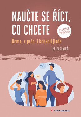 Naučte se říct, co chcete - Doma, v práci i kdekoliv jinde - Tereza Sladká