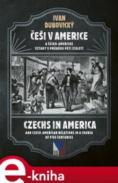 Češi v Americe a česko-americké vztahy v průběhu pěti staletí. Czechs in America and Czech-American relations in a course of five centuries - Ivan Dubovický e-kniha