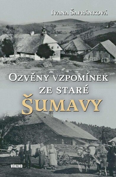 Ozvěny vzpomínek ze staré Šumavy - Ivana Šafránková